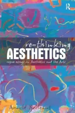 Re-thinking Aesthetics: Rogue Essays on Aesthetics and the Arts