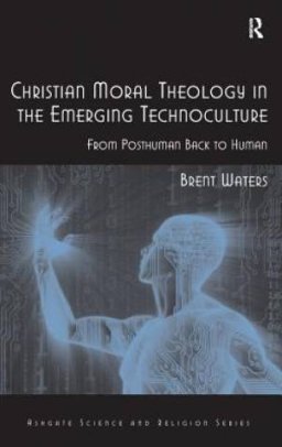 Christian Moral Theology in the Emerging Technoculture : From Posthuman Back to Human