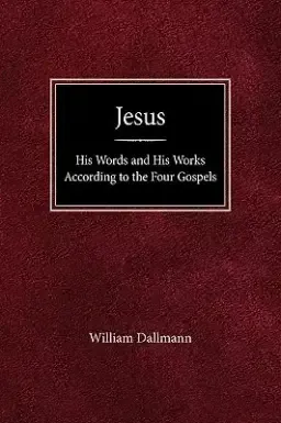 Jesus: His Words and His Works According to the Four Gospels