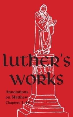 Luther's Works - Volume 67: (Annotations on Matthew: Chapters 1-18)