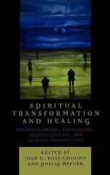 Spiritual Transformation and Healing: Anthropological, Theological, Neuroscientific, and Clinical Perspectives