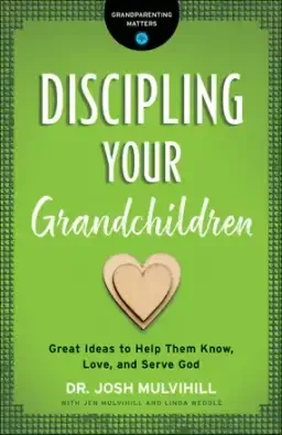 Discipling Your Grandchildren: Great Ideas to Help Them Know, Love, and Serve God