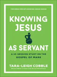 Knowing Jesus as Servant: A 10-Session Study on the Gospel of Mark