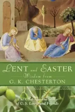 Lent and Easter Wisdom from G.K. Chesterton: Daily Scripture and Prayers Together with G.K. Chesterton's Own Words