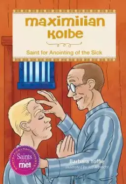 Maximilian Kolbe: Saint for Anointing of the Sick