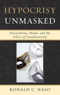 Hypocrisy Unmasked: Dissociation, Shame, and the Ethics of Inauthenticity