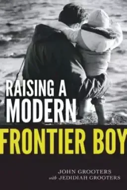 Raising A Modern Frontier Boy