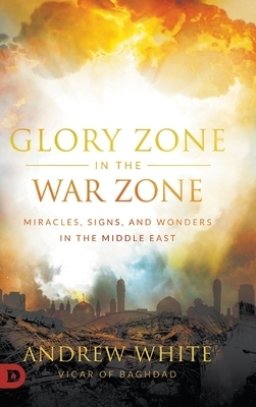 Glory Zone in the War Zone: Miracles, Signs, and Wonders in the Middle East