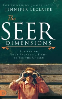 The Seer Dimensions: Activating Your Prophetic Sight to See the Unseen