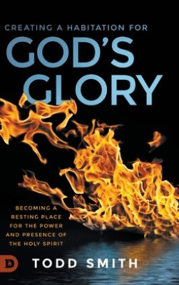 Creating a Habitation for God's Glory: Becoming a Resting Place for the Power and Presence of the Holy Spirit