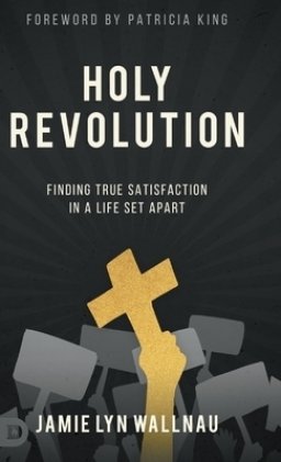 Holy Revolution: Finding True Satisfaction in a Life Set Apart