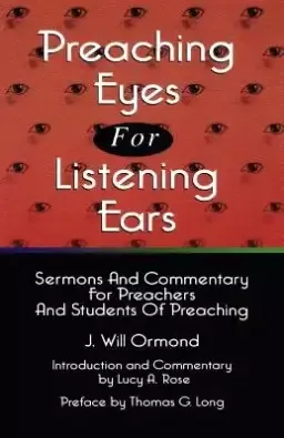 Preaching Eyes For Listening Ears: Sermons And Commentary For Preachers And Students Of Preaching