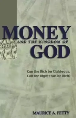 Money and the Kingdom of God: Can The Rich Be Righteous; Can The Righteous Be Rich?