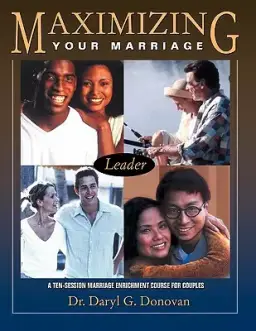 Maximizing Your Marriage: A Ten-Session Marriage Enrichment Course for Couples