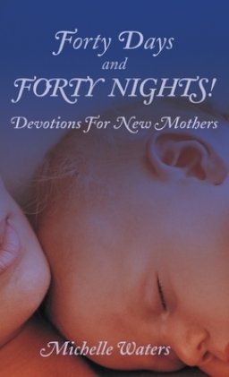 Forty Days and Forty Nights!: Devotions for New Mothers