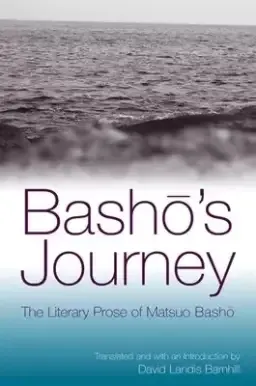 Basho's Journey : The Literary Prose of Matsuo Basho