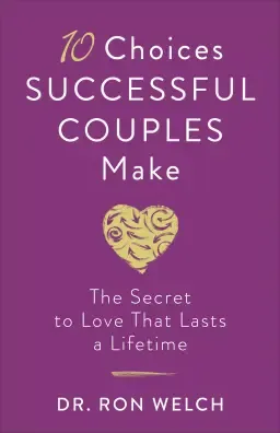 10 Choices Successful Couples Make: The Secret to Love That Lasts a Lifetime