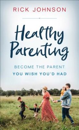 Healthy Parenting: Become the Parent You Wish You'd Had