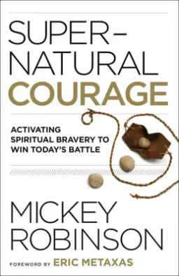 Supernatural Courage: Activating Spiritual Bravery to Win Today's Battle