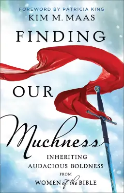 Finding Our Muchness: Inheriting Audacious Boldness from Women of the Bible