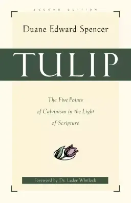 TULIP: the Five Points of Calvinism in the Light of Scripture