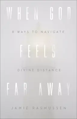 When God Feels Far Away: Eight Ways to Navigate Divine Distance