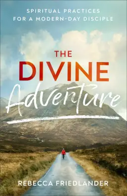 The Divine Adventure: Spiritual Practices for a Modern-Day Disciple