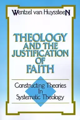 Theology and the Justification of Faith: Constructing Theories in Systematic Theology