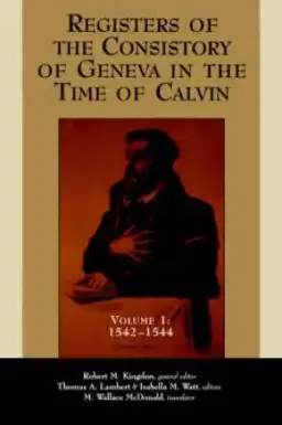 Registers of the Consistory at Geneva at the Time of Calvin 1542-1544