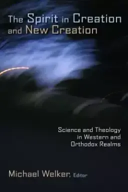 The Spirit in Creation and New Creation: Science and Theology in Western and Orthodox Realms