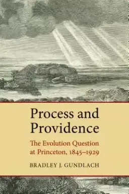 Process and Providence: The Evolution Question at Princeton, 1845-1929