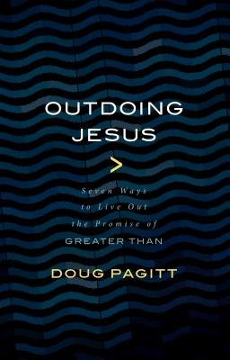 Outdoing Jesus: Seven Ways to Live Out the Promise of Greater Than