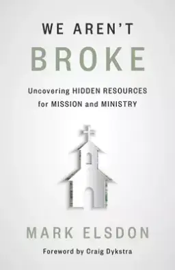 We Aren't Broke: Uncovering Hidden Resources for Mission and Ministry