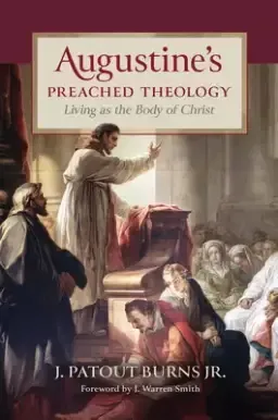 Augustine's Preached Theology: Living as the Body of Christ