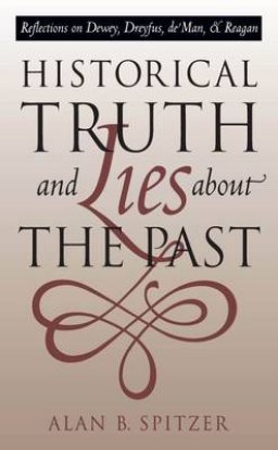 Historical Truth and Lies about the Past: Reflections on Dewey, Dreyfus, de Man, and Reagan