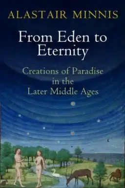 From Eden to Eternity: Creations of Paradise in the Later Middle Ages