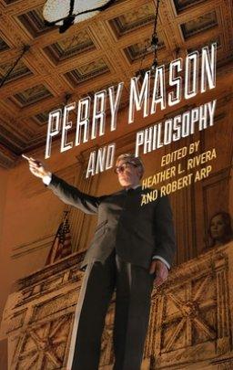 Perry Mason and Philosophy: The Case of the Awesome Attorney