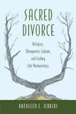 Sacred Divorce: Religion, Therapeutic Culture, and Ending Life Partnerships