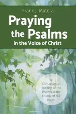 Praying the Psalms in the Voice of Christ: A Christological Reading of the Psalms in the Liturgy of the Hours