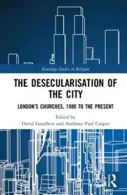 The Desecularisation of the City: London's Churches, 1980 to the Present