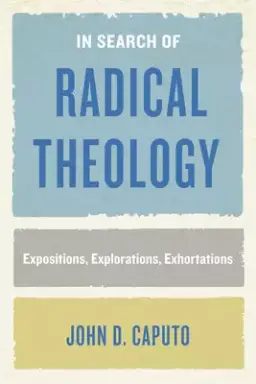 In Search of Radical Theology: Expositions, Explorations, Exhortations