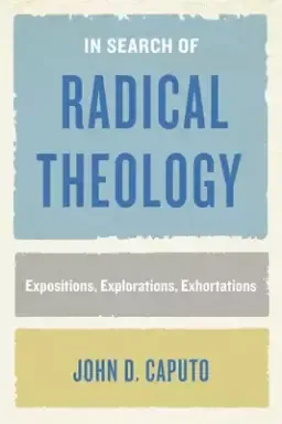 In Search of Radical Theology: Expositions, Explorations, Exhortations