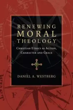 Renewing Moral Theology: Christian Ethics as Action, Character and Grace