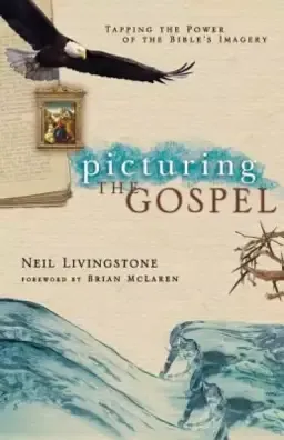 Picturing the Gospel: Tapping the Power of the Bible's Imagery