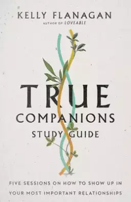 True Companions Study Guide: Five Sessions on How to Show Up in Your Most Important Relationships