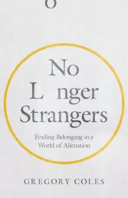 No Longer Strangers: Finding Belonging in a World of Alienation