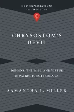 Chrysostom's Devil: Demons, the Will, and Virtue in Patristic Soteriology