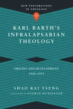 Karl Barth`s Infralapsarian Theology - Origins And Development, 1920-1953