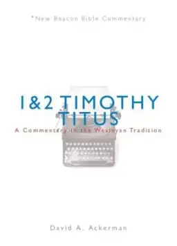 Nbbc, 1 & 2 Timothy/Titus: A Commentary in the Wesleyan Tradition