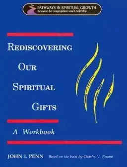 Rediscovering Our Spiritual Gifts Workbook: Building Up the Body of Christ Through the Gifts of the Spirit